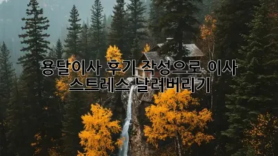 용달이사 후기 작성으로 이사 스트레스 날려버리기!