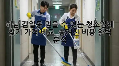 하남 감일동 믿을 수 있는 청소업체 찾기: 가격 비교 & 숨겨진 비용 완벽 분석